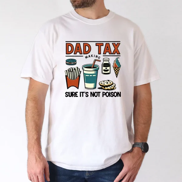 Funny Dad Tax T-Shirt – Great Gift Idea for Husband, Dad, and Grandpa T-Shirt, The Best Father's Day Gift
