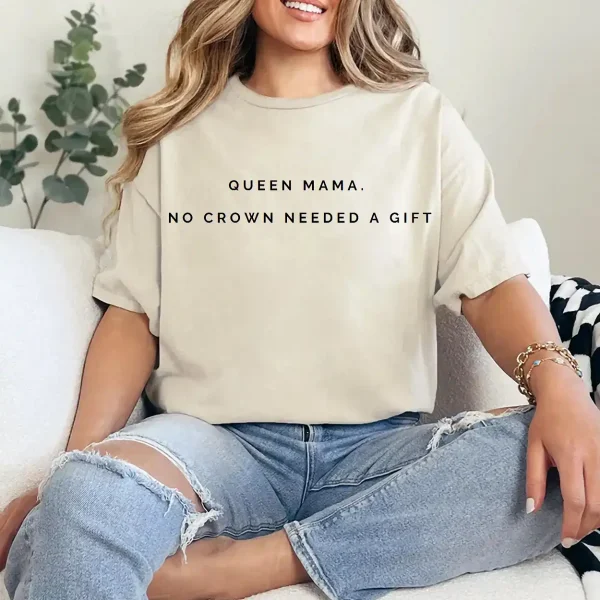 Queen Mama T-Shirt – “No Crown Needed” Quote Tee, Empowering Mother's Day Gift, Soft Cotton Casual Top