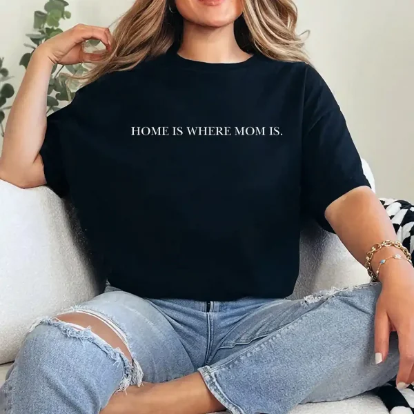 4-2-13.webp Home Is Where Mom Is Shirt – Sweet Mother's Day T-Shirt, Heartfelt Mom Quote Tee, Gift for Mom from Daughter or Son, Family Love