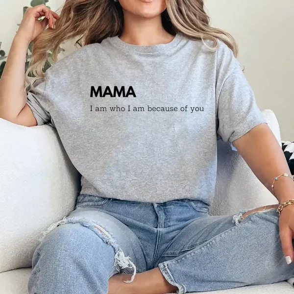 5-4-12.webp I Am Who I Am Because of You Mama Shirt – Heartfelt Mother’s Day Gift Tee, Mom Quote Shirt, Thank You Mama T-Shirt for Women