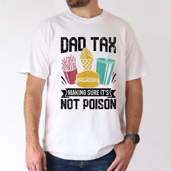 Dad Tax Making Sure Its Not Poison Fathers Day Men T-Shirt, The Best Father's Day Gift