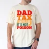 Dad Tax T-Shirt, Funny Fathers Day Shirt Hilarious T-Shirt, The Best Father's Day Gift