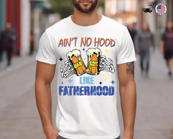 Ain?t No Hood Like Fatherhood, Dad Beer T-Shirt, Funny Father?s Day Gift, New Dad Gift, Beer Lover Dad