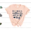 All I Need Is Coffee And My Dog - Dog Mom Shirt, Dog Lover Shirt, Dog Mom Gift, Fur Mama Shirt
