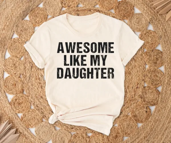 Awesome Like My Daughter Trendy Shirt, Funny Shirt Men, Daughter, Husband Shirt, Father's Day Gift Tee, Gift for Him, Distressed