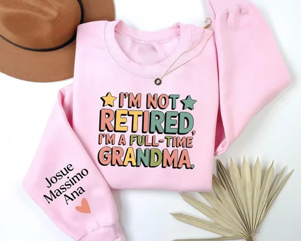 Custom Retired Grandma Sweatshirt, I'm Not Retired Full Time Grandma Shirt, Funny Retirement Gift for Grandma, Retired Grandma Shirt