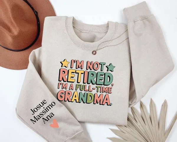 Custom Retired Grandma Sweatshirt, I'm Not Retired Full Time Grandma Shirt, Funny Retirement Gift for Grandma, Retired Grandma Shirt