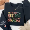 Custom Retired Grandma Sweatshirt, I'm Not Retired Full Time Grandma Shirt, Funny Retirement Gift for Grandma, Retired Grandma Shirt