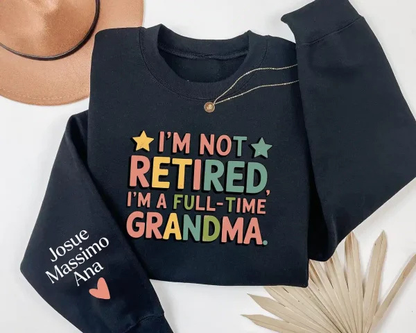 Custom Retired Grandma Sweatshirt, I'm Not Retired Full Time Grandma Shirt, Funny Retirement Gift for Grandma, Retired Grandma Shirt