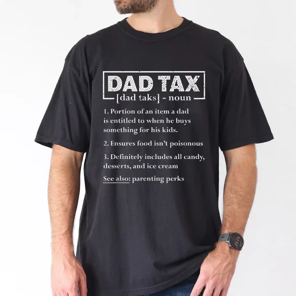 Dad Tax Graphic Print T-Shirt, Meaning of Dad Tax, The Best Father's Day Gift