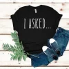 Couple Matching T-Shirt With I Asked and I Said Yes Print Design, The Best Family Matching Gift
