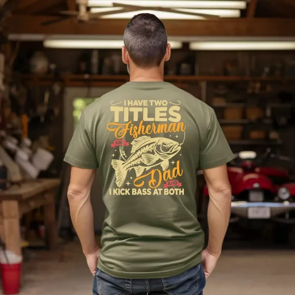 Funny Fisherman Dad T-Shirt ? I Have Two Titles I Kick Bass at Both