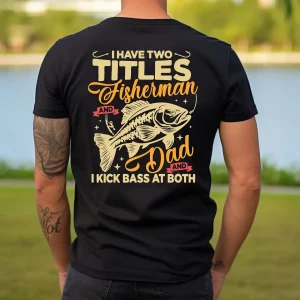 Funny Fisherman Dad T-Shirt ? I Have Two Titles I Kick Bass at Both