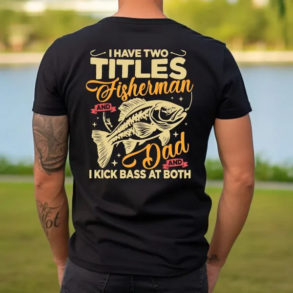 Funny Fisherman Dad T-Shirt ? I Have Two Titles I Kick Bass at Both