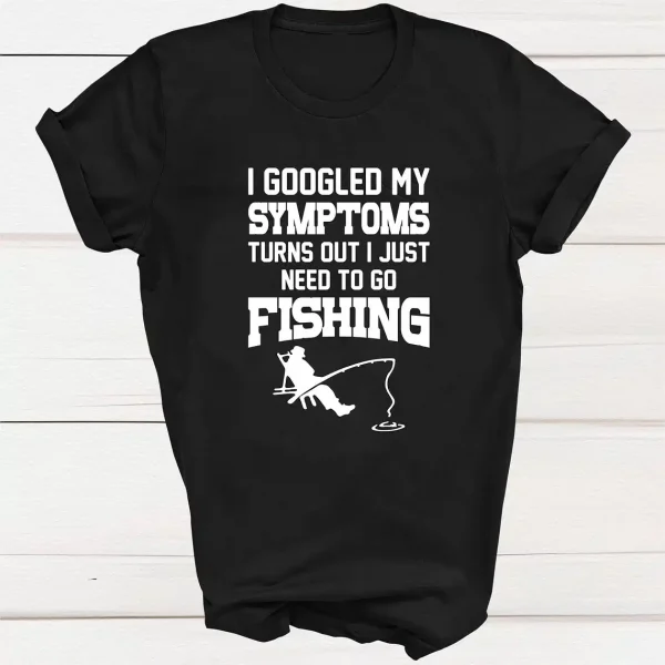 I Googled My Symptoms I Need To Go Fishing T-shirt, Fishing Shirts, Fisher Dad Gift, Men's Funny Gift Top, Boy Birthday