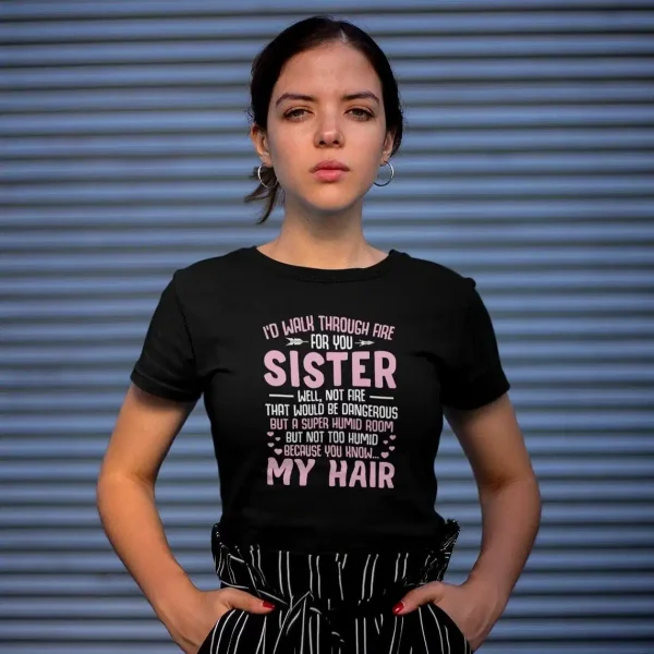 I'd Walk Through Fire For You Sister Tee, Funny Sister, Sorority Shirt, Like Sister Shirt, Big Sister Shirt, Awesome Sister