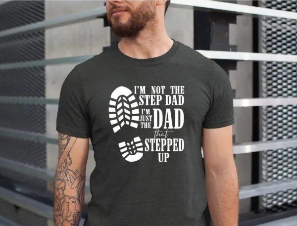 I'm Not The Step Dad Shirt, I'm Just The Dad Shirt, I'm Just The Dad That Stepped Up Gift Tee, Step Dad Shirt, Best Gift For Step Dad