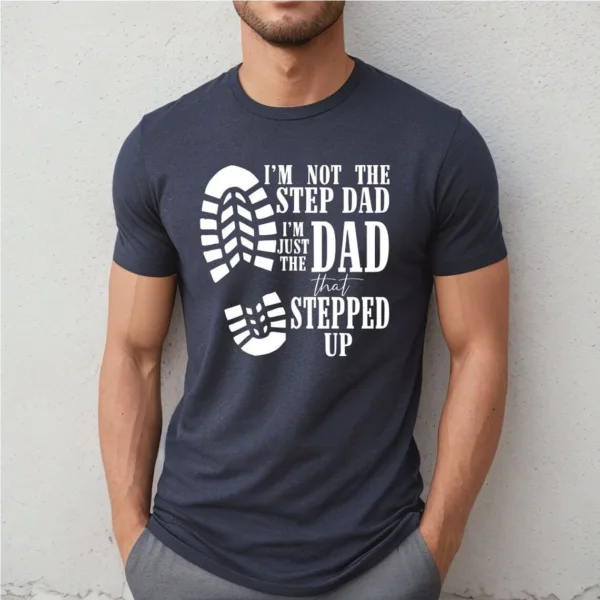 I'm Not The Step Dad Shirt, I'm Just The Dad Shirt, I'm Just The Dad That Stepped Up Gift Tee, Step Dad Shirt, Best Gift For Step Dad