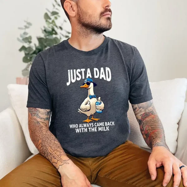 Just A Dad Who Always Came Back With The Milk Shirt, Funny Silly Goose Dad, Father?s Day T-Shirt, Fatherhood Pride Shirt