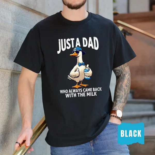 Just A Dad Who Always Came Back With The Milk Shirt, Funny Silly Goose Dad, Father?s Day T-Shirt, Fatherhood Pride Shirt