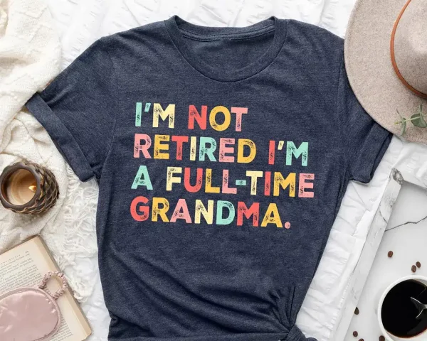 Retired Grandma T-Shirt, I'm Not Retired Full Time Grandma Shirts, Gift for Mother's Day, Funny Retirement Shirt for Grandma