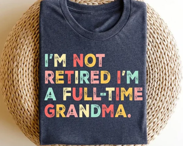 Retired Grandma T-Shirt, I'm Not Retired Full Time Grandma Shirts, Gift for Mother's Day, Funny Retirement Shirt for Grandma