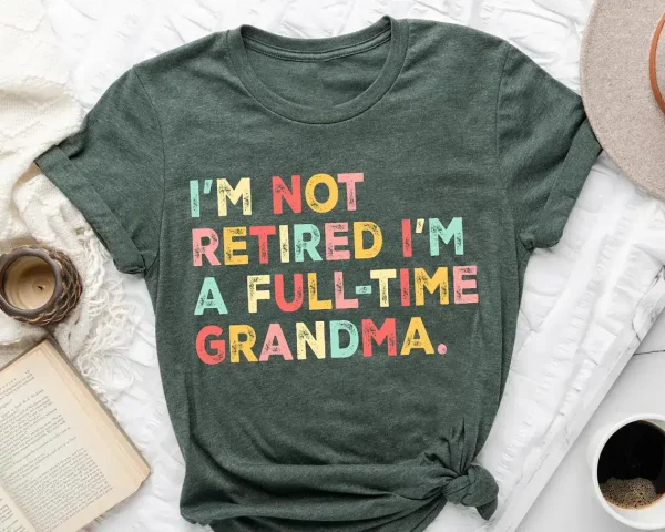 Retired Grandma T-Shirt, I'm Not Retired Full Time Grandma Shirts, Gift for Mother's Day, Funny Retirement Shirt for Grandma