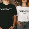Somebodys-Problem-Couples-Matching-Shirts-2.webp Couples Matching T-Shirt With Somebody and Somebody Problem Print Design, The Best Family Matching Gift