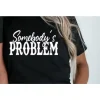 Somebodys-Problem-Print-3.webp Couple Matching T-Shirt With Somebody's Problem and Somebody Print Design, The Best Family Matching Gift