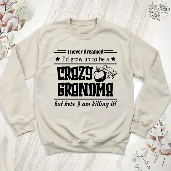 Funny Grandma Sweatshirt, I Never Dreamed I'd Grow Up To Be A Crazy Grandma, Grandma Crewneck, Funny Grandmother